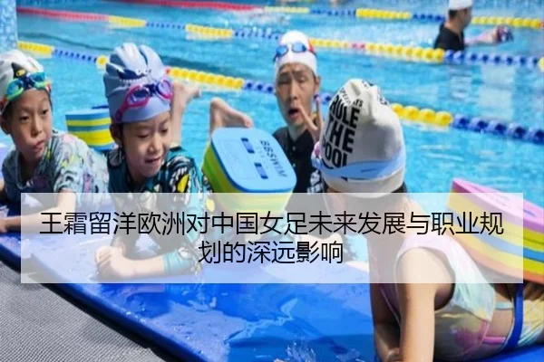 王霜留洋欧洲对中国女足未来发展与职业规划的深远影响
